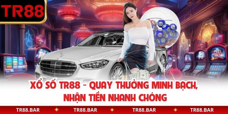 Xổ Số TR88 - Quay Thưởng Minh Bạch, Nhận Tiền Nhanh Chóng